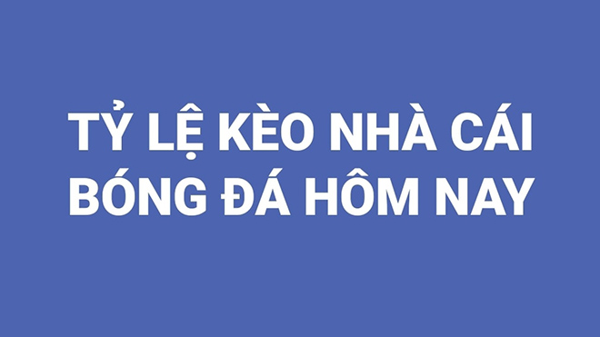 Tỷ lệ kèo nhà cái bóng đá trực tuyến hôm nay ngày 19/8/2021