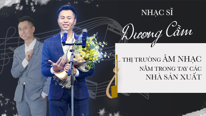 Nhạc sĩ Dương Cầm: 'Thị trường âm nhạc nằm trong tay các nhà sản xuất'