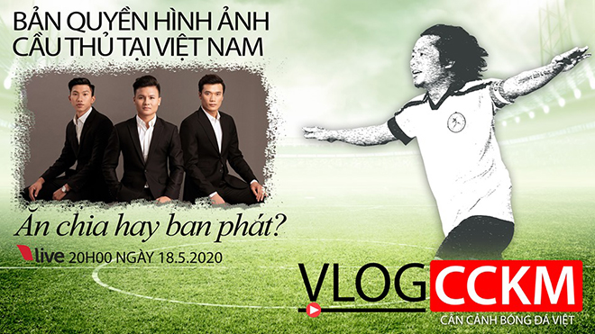 Vlog CCKM - Cận cảnh bóng đá Việt. Số 9: Bản quyền hình ảnh cầu thủ tại Việt Nam - Ăn chia hay ban phát?