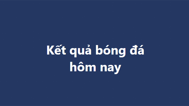 Kết quả bóng đá hôm nay - KQBD trực tuyến ngày 29/10, 30/10