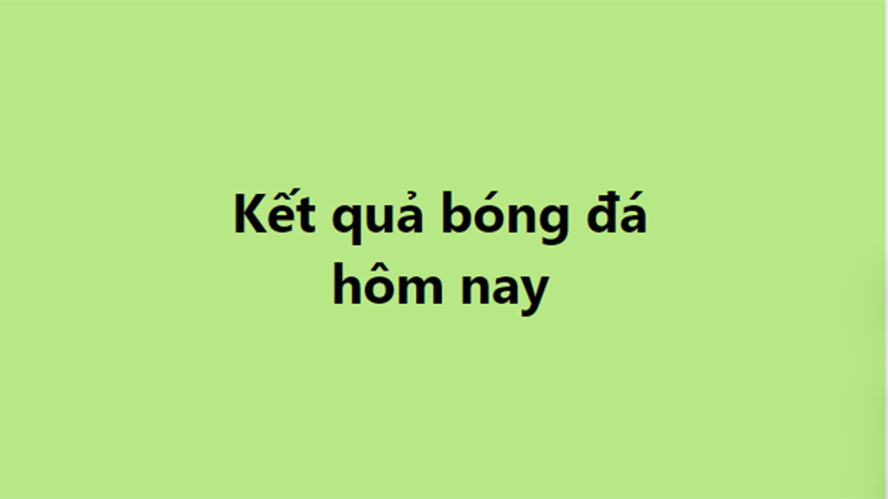 Kết quả bóng đá hôm nay. KQBD trực tuyến ngày 29/12, 30/12