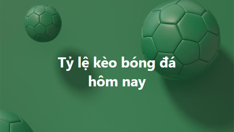 Tỷ lệ kèo, keonhacai, soi kèo nhà cái, nhận định bóng đá hôm nay 25/2, 26/2