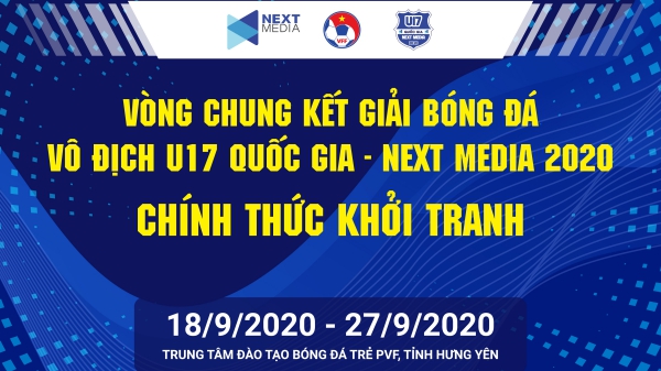 Vòng Chung kết Giải bóng đá Vô địch U17 Quốc gia – Next Media 2020 chính thức khởi tranh